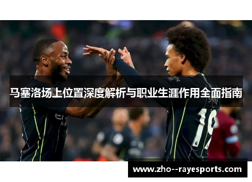 马塞洛场上位置深度解析与职业生涯作用全面指南