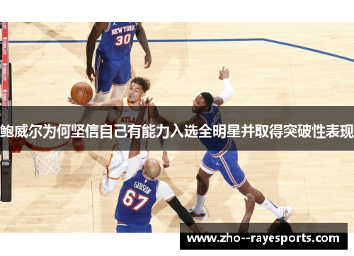 鲍威尔为何坚信自己有能力入选全明星并取得突破性表现