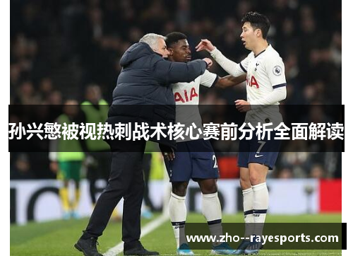 孙兴慜被视热刺战术核心赛前分析全面解读
