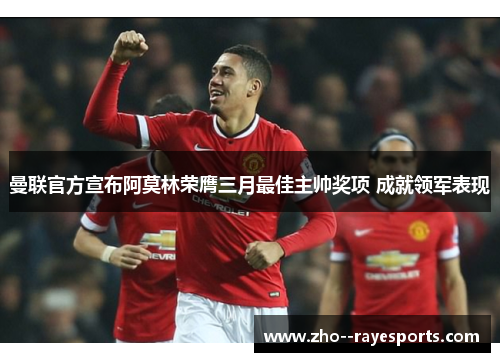 曼联官方宣布阿莫林荣膺三月最佳主帅奖项 成就领军表现