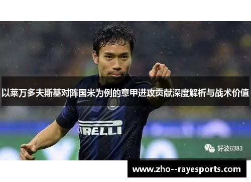 以莱万多夫斯基对阵国米为例的意甲进攻贡献深度解析与战术价值 以莱万多夫斯基对阵国米为例的意甲进攻贡献深度解析与战术价值