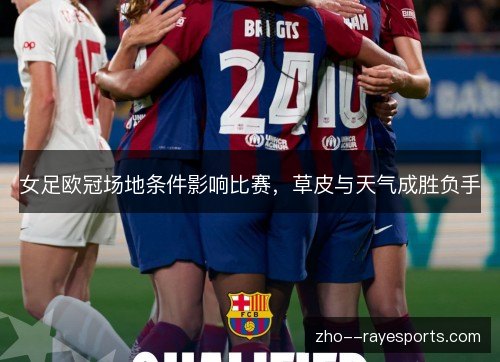 女足欧冠场地条件影响比赛，草皮与天气成胜负手